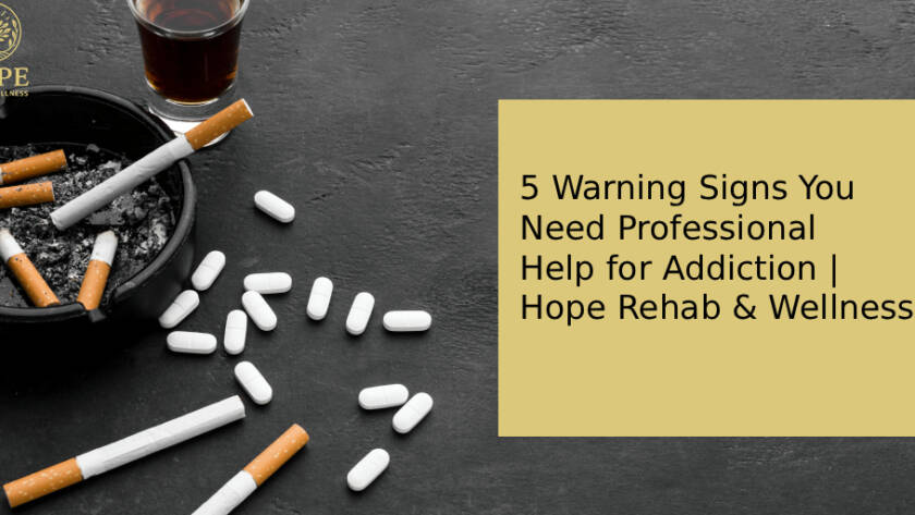 5 Warning Signs You Need Professional Help for Addiction | Hope Rehab & Wellness